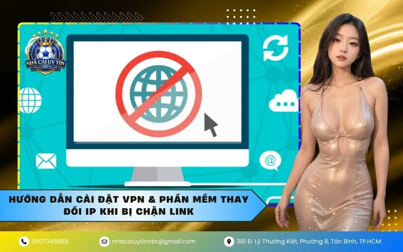 Hướng Dẫn Cài Đặt VPN & Phần Mềm Thay Đổi IP Khi Bị Chặn Link